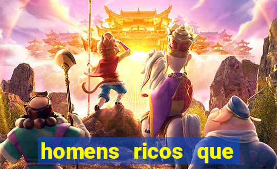 homens ricos que querem bancar