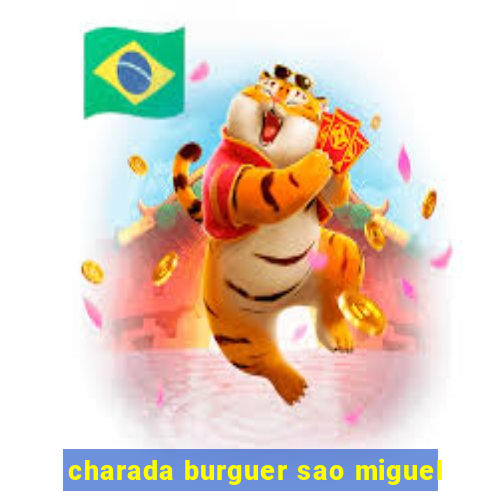 charada burguer sao miguel