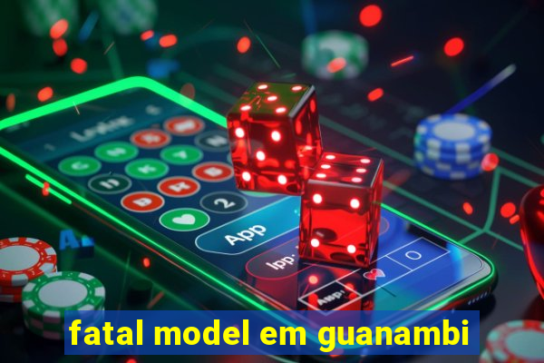 fatal model em guanambi