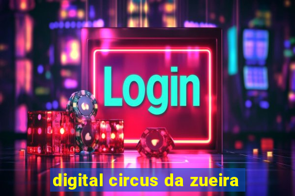 digital circus da zueira