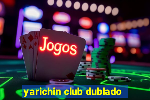 yarichin club dublado