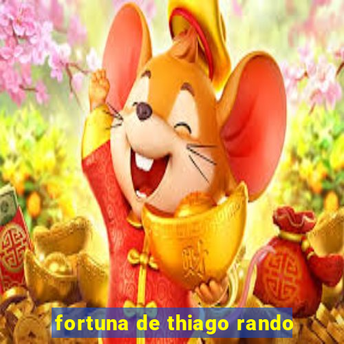 fortuna de thiago rando