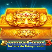 fortuna de thiago rando