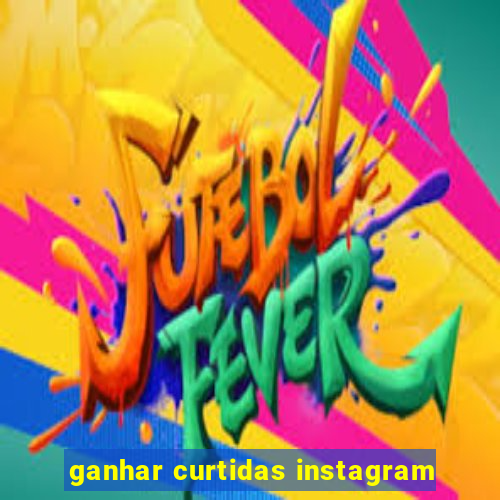 ganhar curtidas instagram