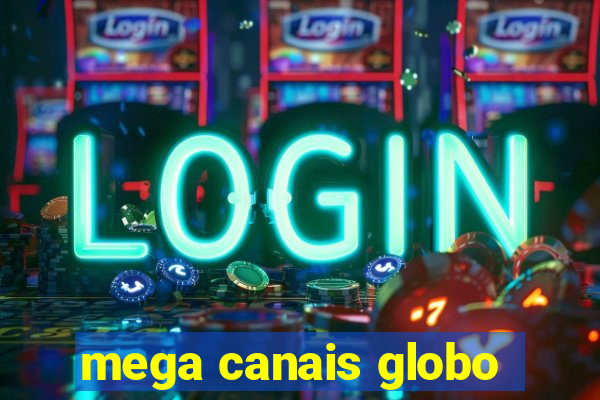 mega canais globo