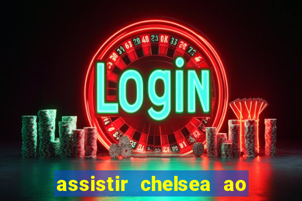 assistir chelsea ao vivo futemax