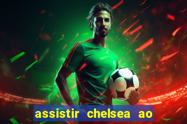 assistir chelsea ao vivo futemax