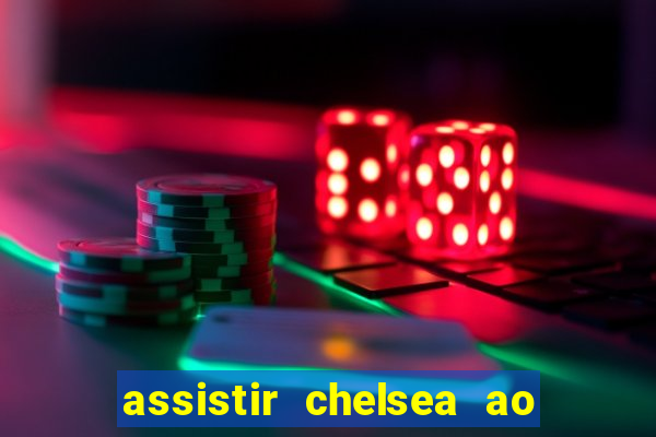 assistir chelsea ao vivo futemax