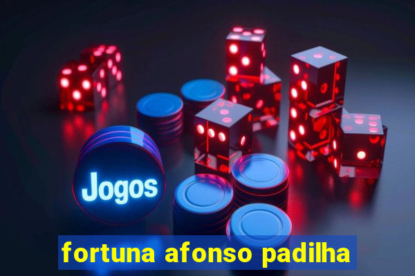 fortuna afonso padilha