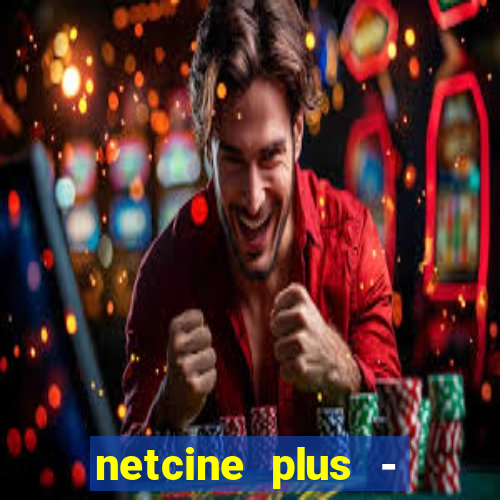 netcine plus - filmes e séries