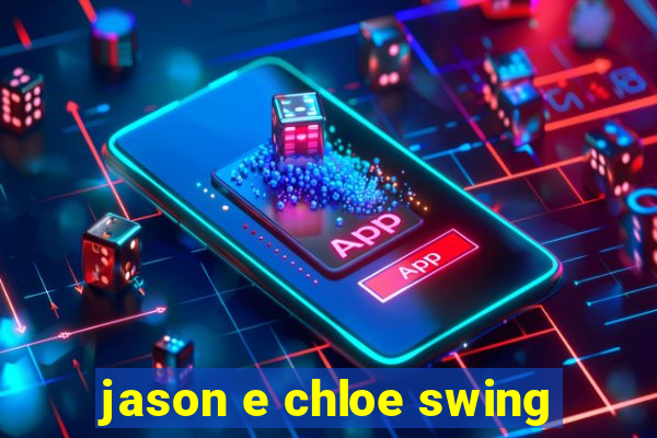 jason e chloe swing