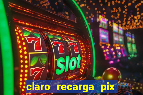 claro recarga pix $10 reais