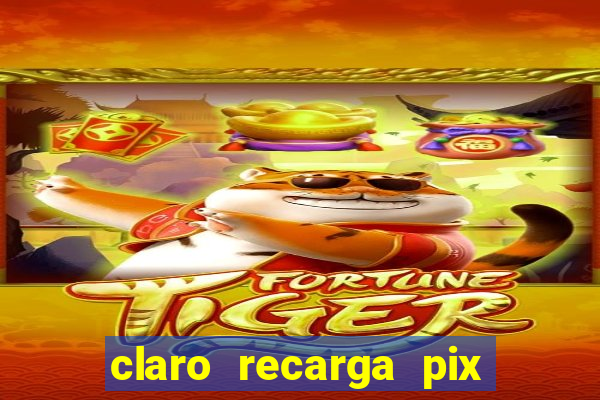 claro recarga pix $10 reais