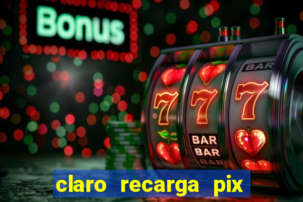 claro recarga pix $10 reais