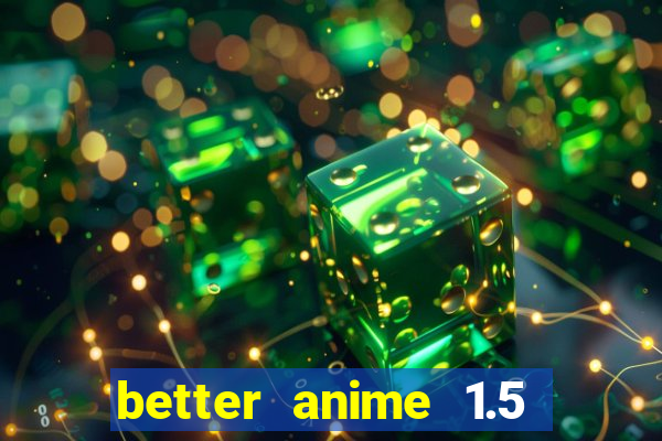 better anime 1.5 apk download