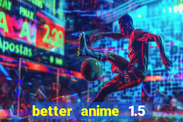 better anime 1.5 apk download