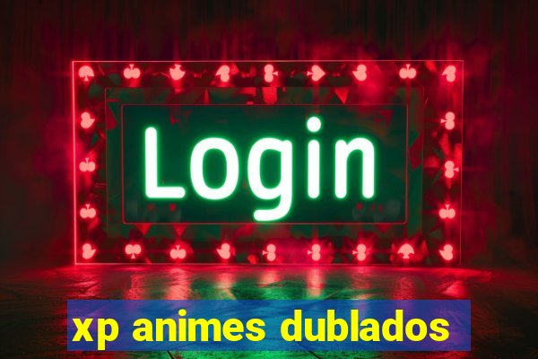 xp animes dublados