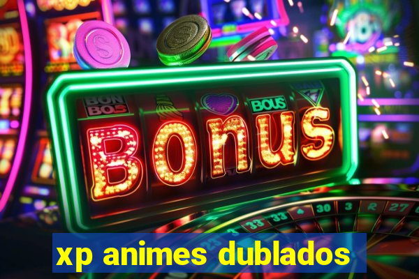 xp animes dublados