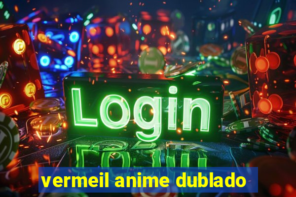 vermeil anime dublado