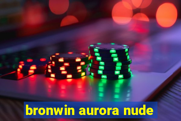 bronwin aurora nude