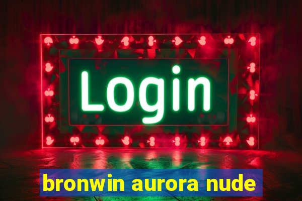 bronwin aurora nude