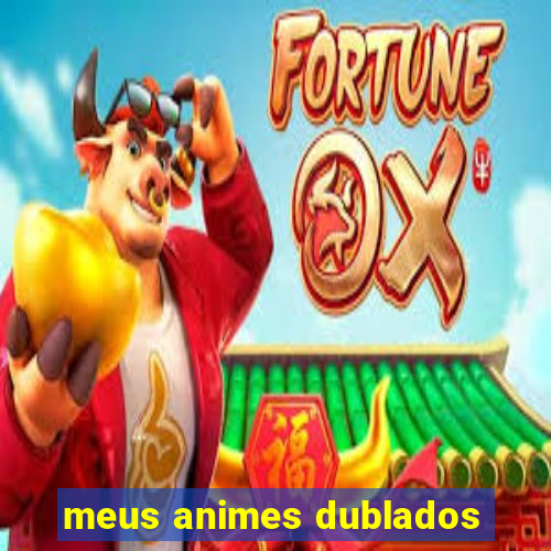 meus animes dublados