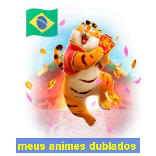 meus animes dublados