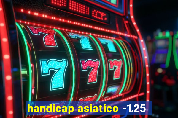 handicap asiatico -1.25