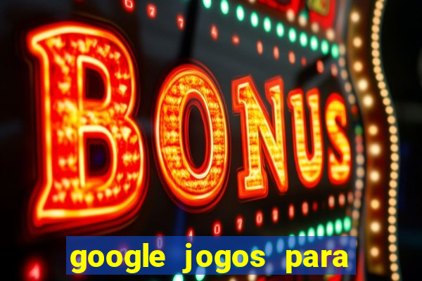 google jogos para ganhar dinheiro