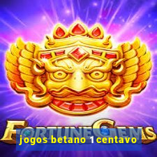 jogos betano 1 centavo