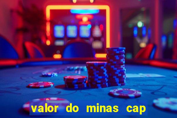 valor do minas cap dessa semana