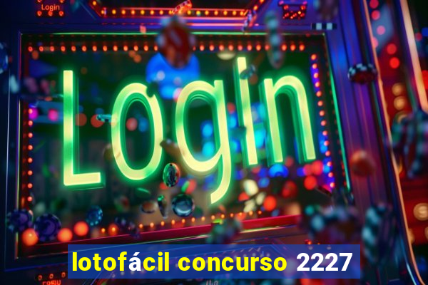 lotofácil concurso 2227