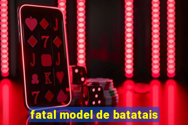 fatal model de batatais