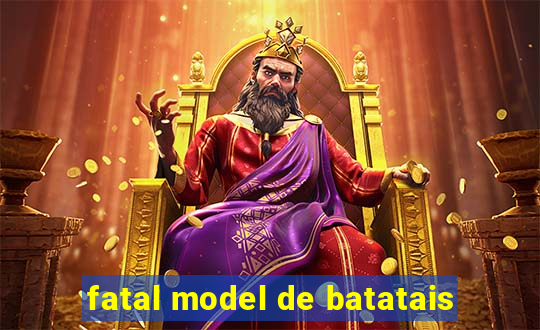 fatal model de batatais