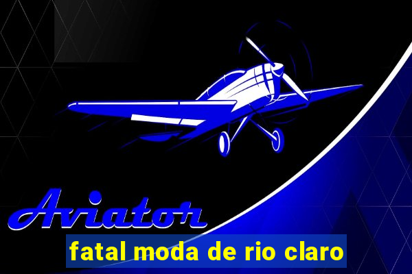 fatal moda de rio claro