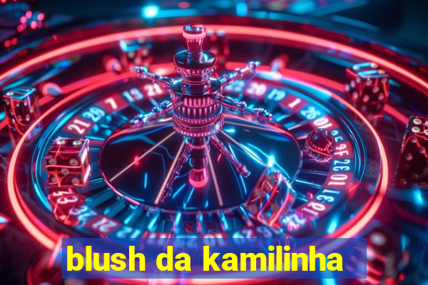 blush da kamilinha