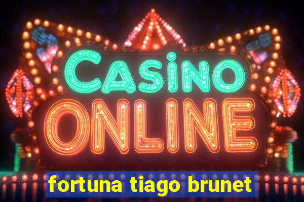 fortuna tiago brunet