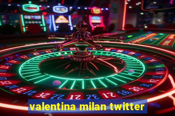 valentina milan twitter