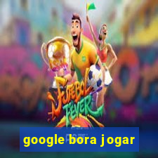 google bora jogar