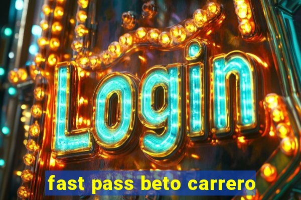 fast pass beto carrero