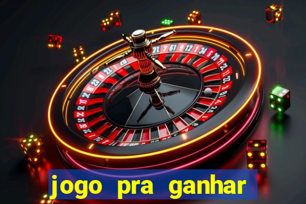 jogo pra ganhar dinheiro rapido