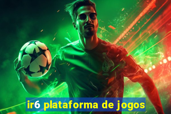 ir6 plataforma de jogos