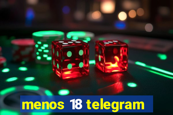 menos 18 telegram