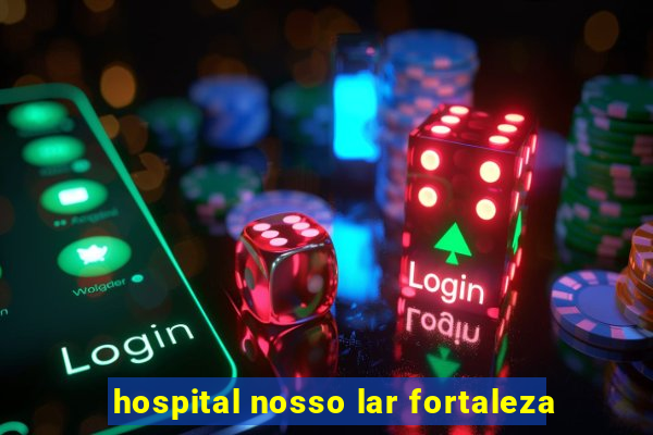 hospital nosso lar fortaleza