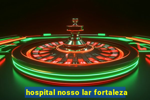 hospital nosso lar fortaleza