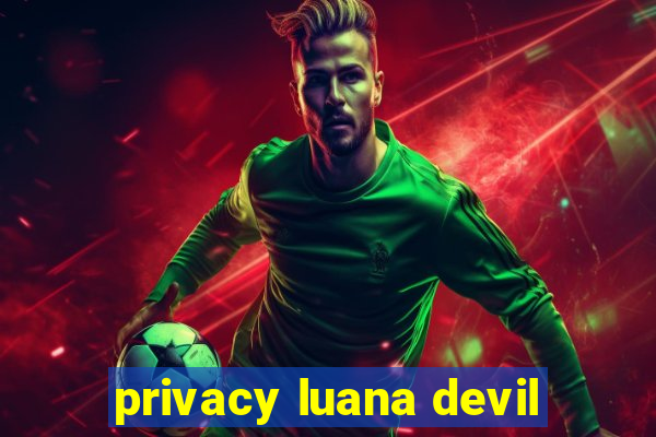 privacy luana devil