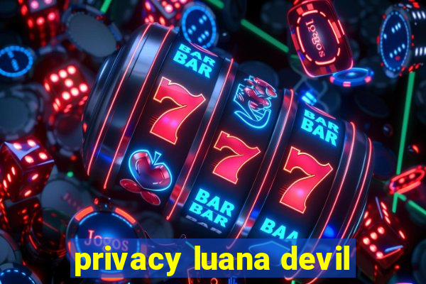 privacy luana devil