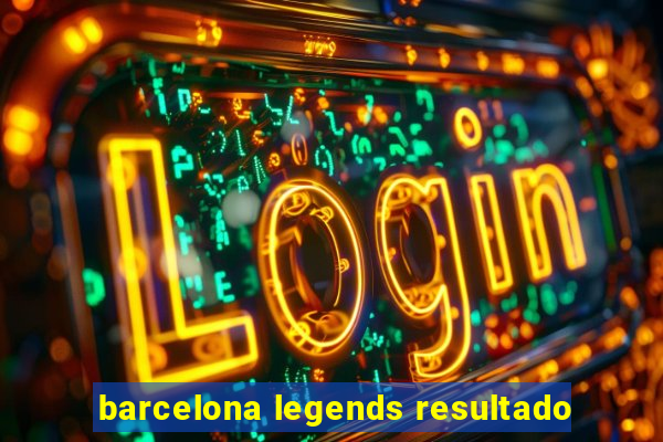 barcelona legends resultado