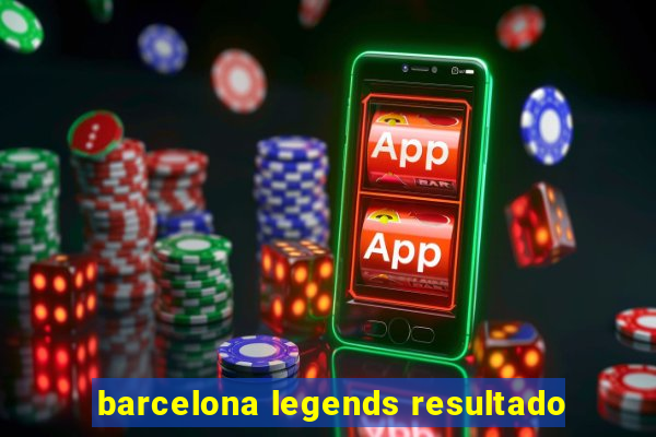 barcelona legends resultado