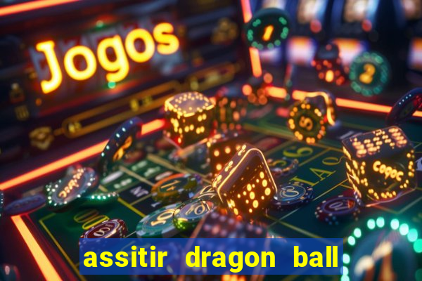 assitir dragon ball z dublado